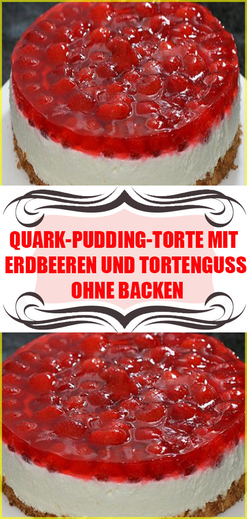 Quark-Pudding-Torte Mit Erdbeeren Und Tortenguss Ohne Backen Rezept